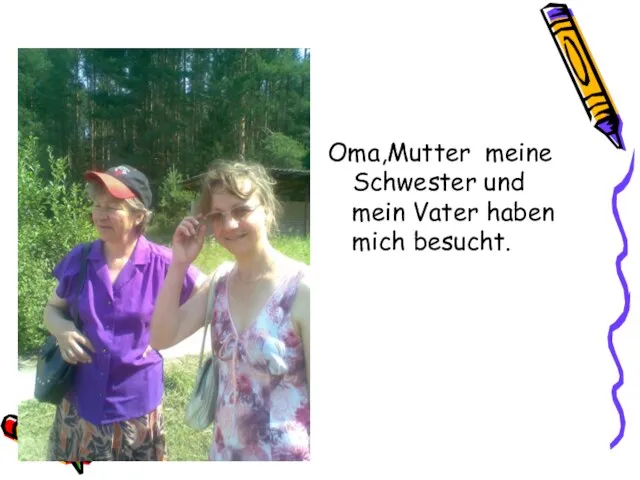 Oma,Mutter meine Schwester und mein Vater haben mich besucht.