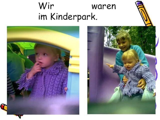 Wir waren im Kinderpark.