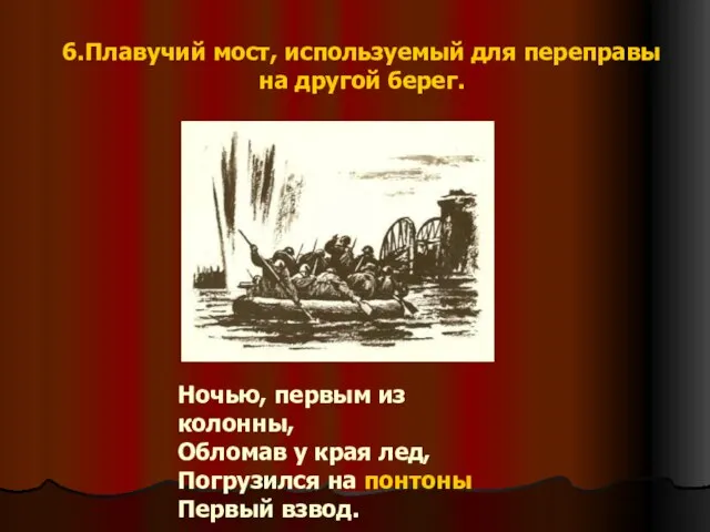 6.Плавучий мост, используемый для переправы на другой берег. Ночью, первым из колонны,