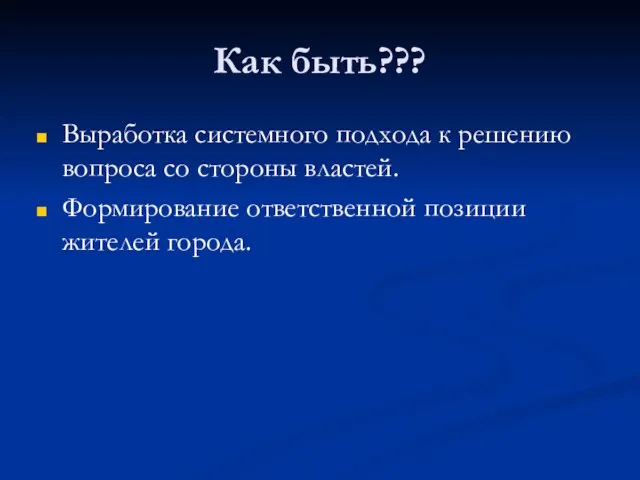 Как быть??? Выработка системного подхода к решению вопроса со стороны властей. Формирование ответственной позиции жителей города.