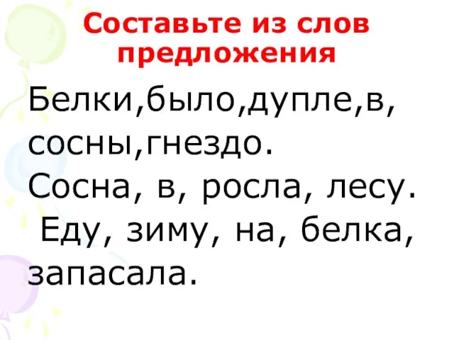 Составьте из слов предложения Белки,было,дупле,в, сосны,гнездо. Сосна, в, росла, лесу. Еду, зиму, на, белка, запасала.