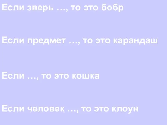 Если зверь …, то это бобр Если предмет …, то это карандаш