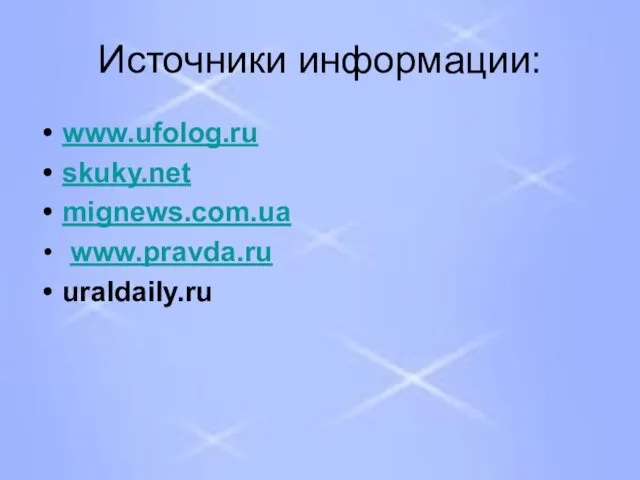 Источники информации: www.ufolog.ru skuky.net mignews.com.ua www.pravda.ru uraldaily.ru