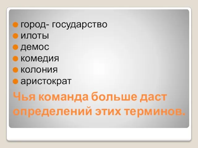 Чья команда больше даст определений этих терминов. город- государство илоты демос комедия колония аристократ