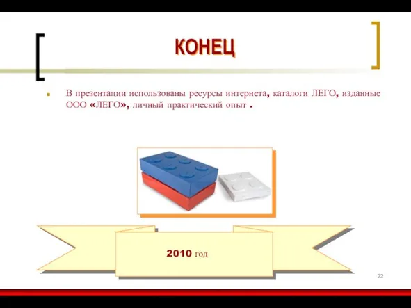 КОНЕЦ В презентации использованы ресурсы интернета, каталоги ЛЕГО, изданные ООО «ЛЕГО», личный