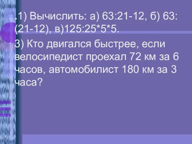 .1) Вычислить: а) 63:21-12, б) 63: (21-12), в)125:25*5*5. 3) Кто двигался быстрее,