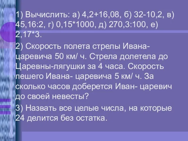 1) Вычислить: а) 4,2+16,08, б) 32-10,2, в) 45,16:2, г) 0,15*1000, д) 270,3:100,