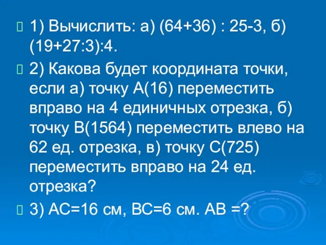 1) Вычислить: а) (64+36) : 25-3, б) (19+27:3):4. 2) Какова будет координата