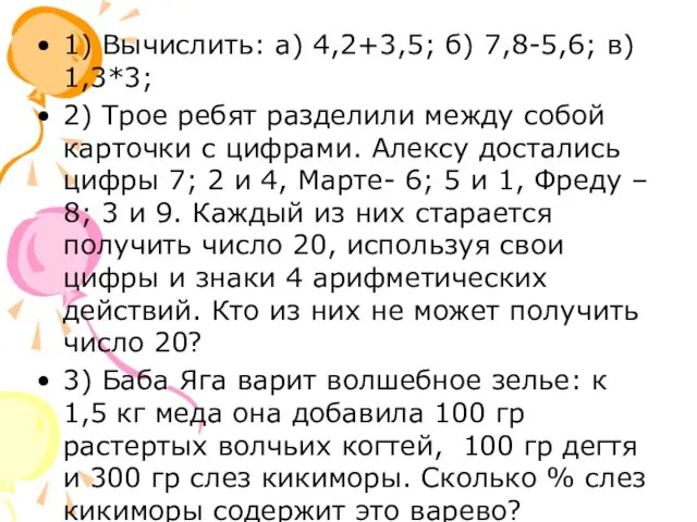 1) Вычислить: а) 4,2+3,5; б) 7,8-5,6; в) 1,3*3; 2) Трое ребят разделили