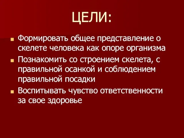 ЦЕЛИ: Формировать общее представление о скелете человека как опоре организма Познакомить со