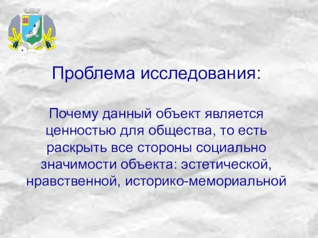 Проблема исследования: Почему данный объект является ценностью для общества, то есть раскрыть