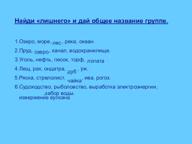 Найди «лишнего» и дай общее название группе. 1.Озеро, море, , река, океан.