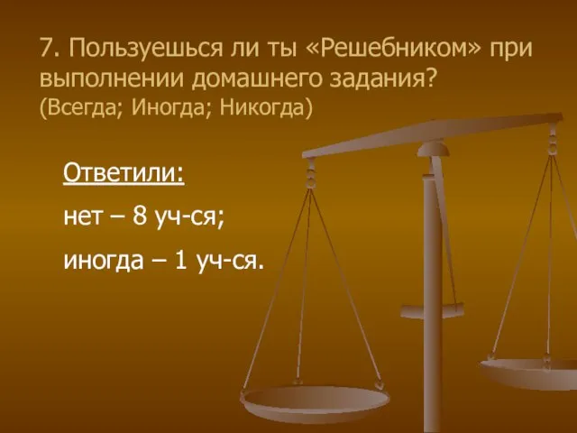 7. Пользуешься ли ты «Решебником» при выполнении домашнего задания? (Всегда; Иногда; Никогда)