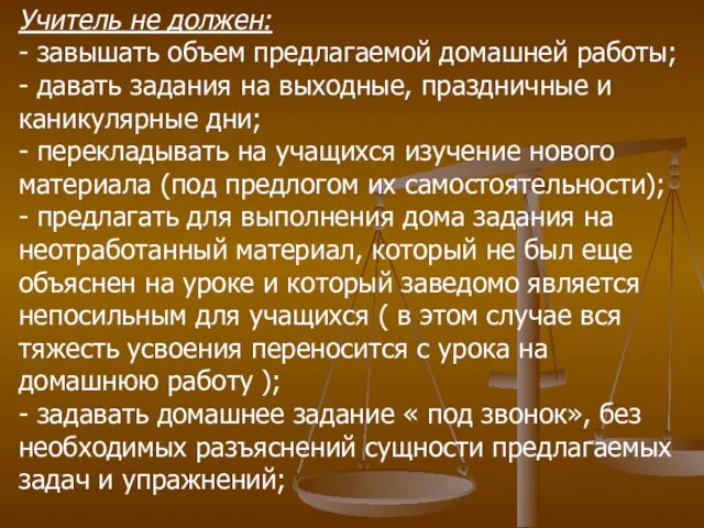 Учитель не должен: - завышать объем предлагаемой домашней работы; - давать задания