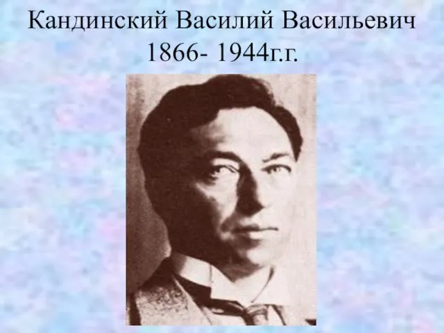 Кандинский Василий Васильевич 1866- 1944г.г.