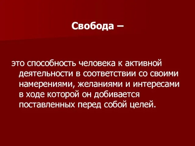 Свобода – это способность человека к активной деятельности в соответствии со своими