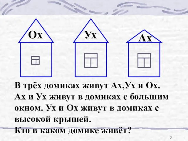 В трёх домиках живут Ах,Ух и Ох. Ах и Ух живут в