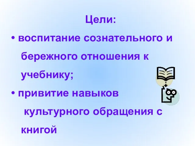 Цели: воспитание сознательного и бережного отношения к учебнику; привитие навыков культурного обращения с книгой