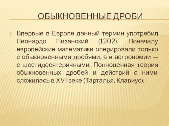 ОБЫКНОВЕННЫЕ ДРОБИ Впервые в Европе данный термин употребил Леонардо Пизанский (1202). Поначалу