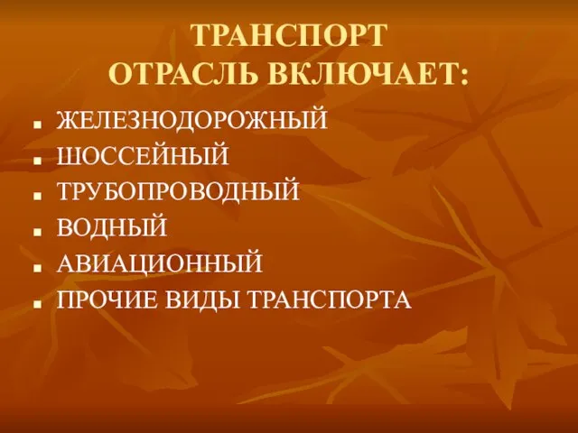 ТРАНСПОРТ ОТРАСЛЬ ВКЛЮЧАЕТ: ЖЕЛЕЗНОДОРОЖНЫЙ ШОССЕЙНЫЙ ТРУБОПРОВОДНЫЙ ВОДНЫЙ АВИАЦИОННЫЙ ПРОЧИЕ ВИДЫ ТРАНСПОРТА