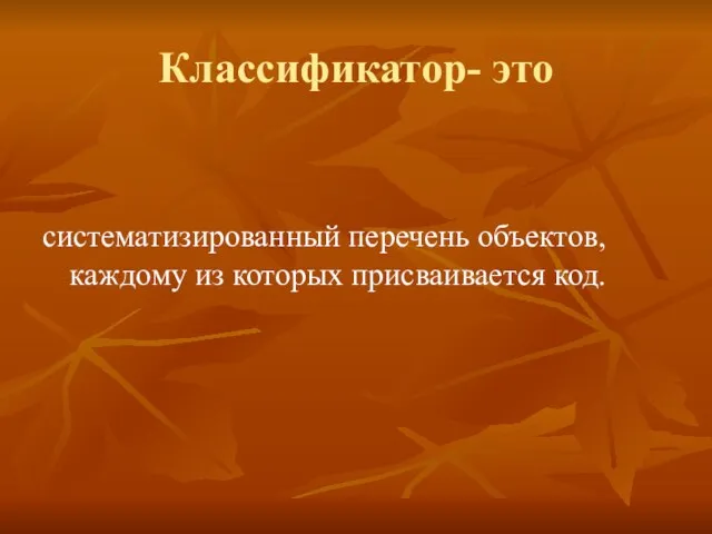 Классификатор- это систематизированный перечень объектов, каждому из которых присваивается код.