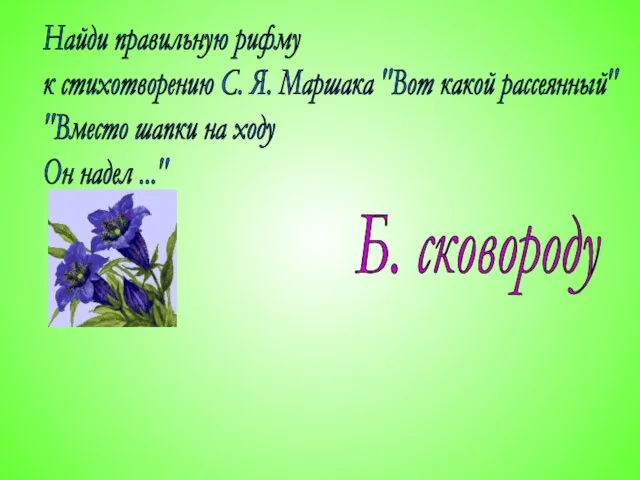 Найди правильную рифму к стихотворению С. Я. Маршака "Вот какой рассеянный" "Вместо