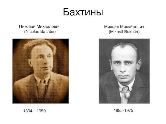 Бахтины 1894—1950 1895-1975 Николай Михайлович (Nicolas Bachtin) Михаил Михайлович (Mikhail Bakhtin)