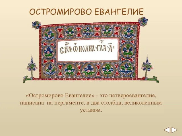 «Остромирово Евангелие» - это четвероевангелие, написана на пергаменте, в два столбца, великолепным уставом. ОСТРОМИРОВО ЕВАНГЕЛИЕ