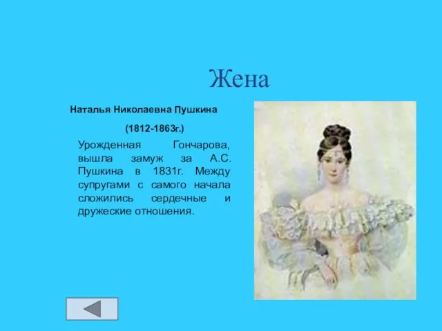 Жена Наталья Николаевна Пушкина (1812-1863г.) Урожденная Гончарова, вышла замуж за А.С. Пушкина