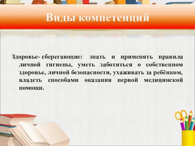 Виды компетенций Здоровье- сберегающие: знать и применять правила личной гигиены, уметь заботиться