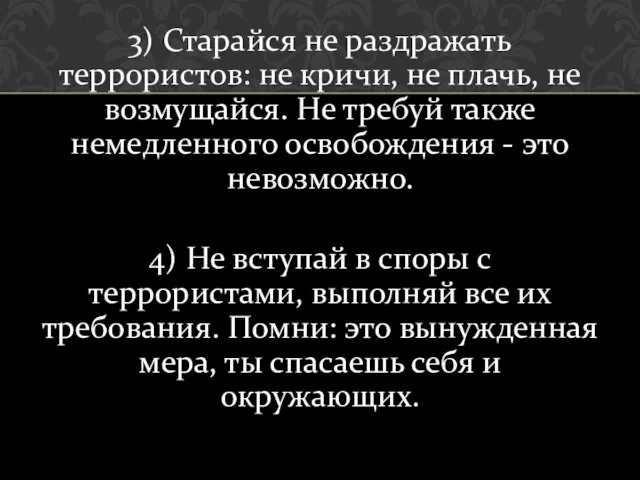 3) Старайся не раздражать террористов: не кричи, не плачь, не возмущайся. Не