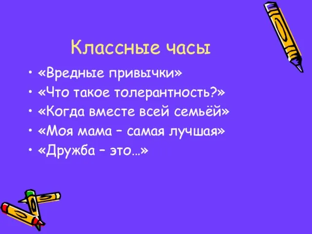 Классные часы «Вредные привычки» «Что такое толерантность?» «Когда вместе всей семьёй» «Моя