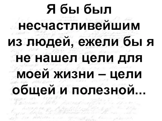 Я бы был несчастливейшим из людей, ежели бы я не нашел цели