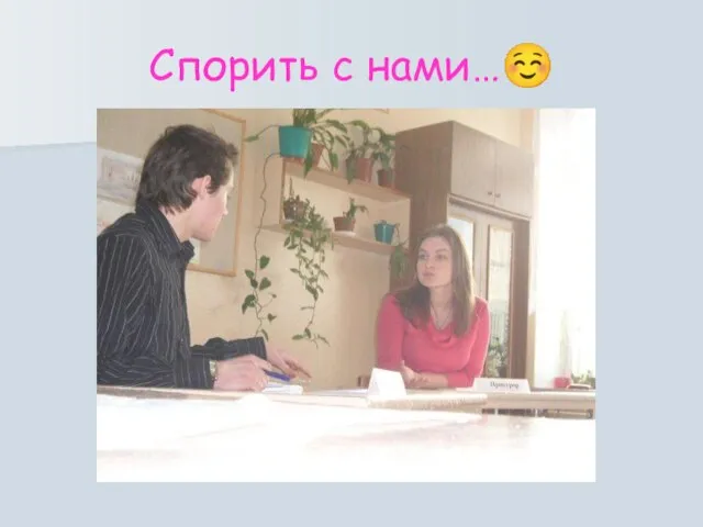 Спорить с нами…☺