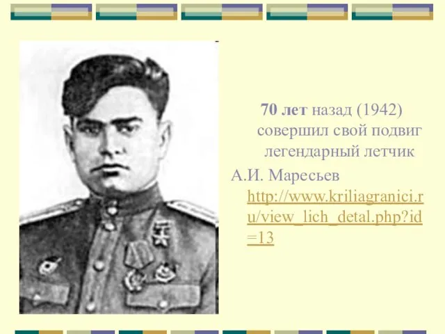 70 лет назад (1942) совершил свой подвиг легендарный летчик А.И. Маресьев http://www.kriliagranici.ru/view_lich_detal.php?id=13