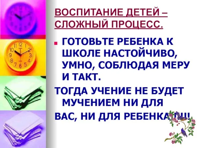 ВОСПИТАНИЕ ДЕТЕЙ – СЛОЖНЫЙ ПРОЦЕСС. ГОТОВЬТЕ РЕБЕНКА К ШКОЛЕ НАСТОЙЧИВО, УМНО, СОБЛЮДАЯ