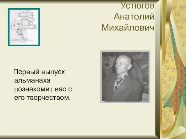 Устюгов Анатолий Михайлович Первый выпуск альманаха познакомит вас с его творчеством.