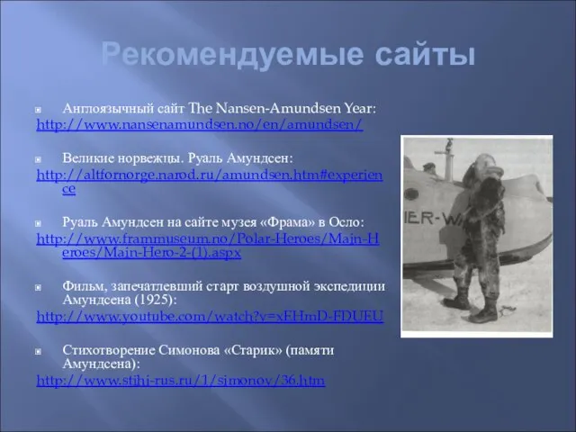 Рекомендуемые сайты Англоязычный сайт The Nansen-Amundsen Year: http://www.nansenamundsen.no/en/amundsen/ Великие норвежцы. Руаль Амундсен: