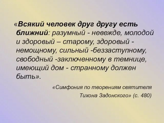 «Всякий человек друг другу есть ближний: разумный - невежде, молодой и здоровый