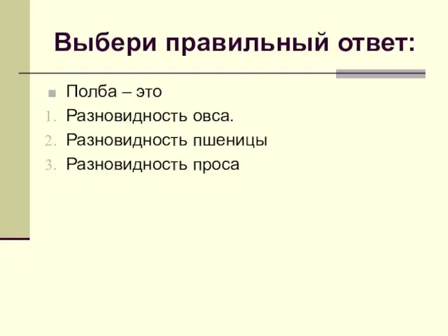 Выбери правильный ответ: Полба – это Разновидность овса. Разновидность пшеницы Разновидность проса