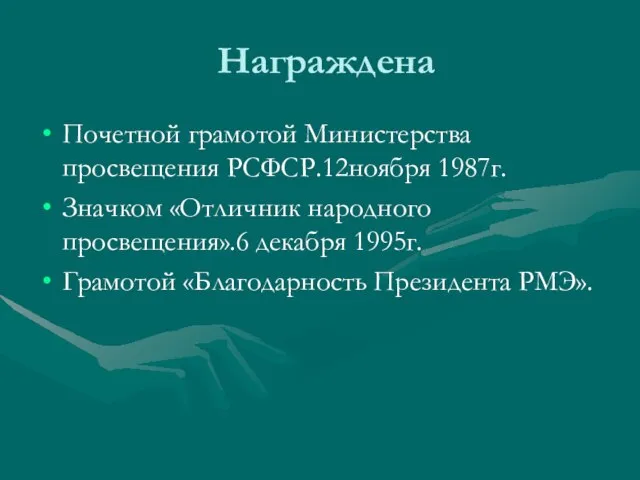 Награждена Почетной грамотой Министерства просвещения РСФСР.12ноября 1987г. Значком «Отличник народного просвещения».6 декабря