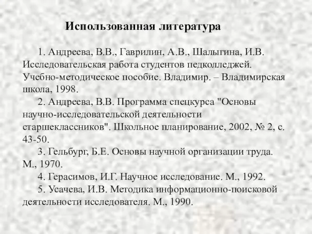 Использованная литература 1. Андреева, В.В., Гаврилин, А.В., Шалыгина, И.В. Исследовательская работа студентов