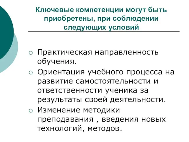 Ключевые компетенции могут быть приобретены, при соблюдении следующих условий Практическая направленность обучения.