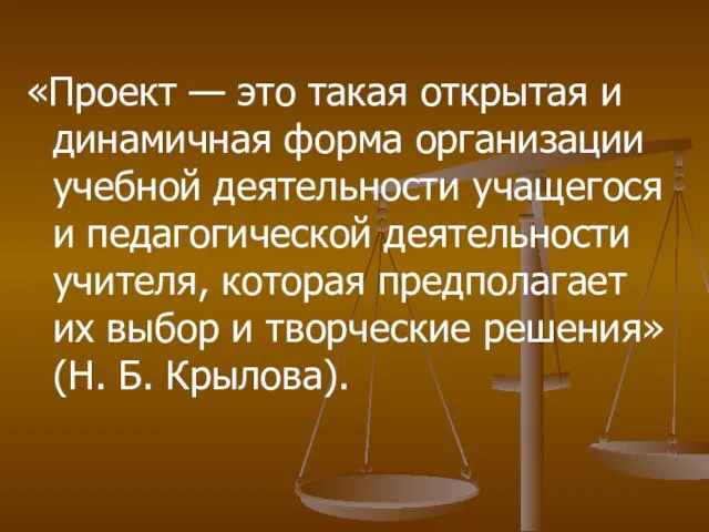 «Проект — это такая открытая и динамичная форма организации учебной деятельности учащегося