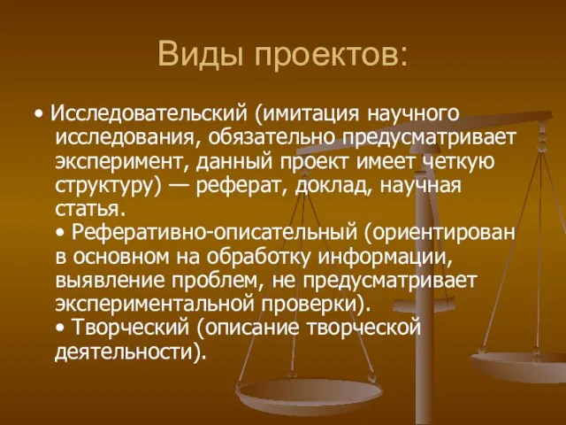 Виды проектов: • Исследовательский (имитация научного исследования, обязательно предусматривает эксперимент, данный проект