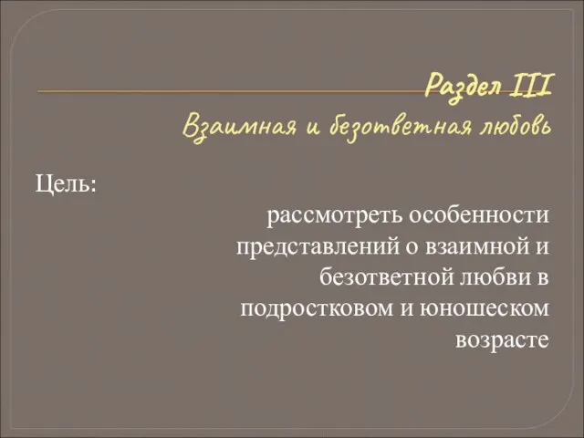 Раздел III Взаимная и безответная любовь Цель: рассмотреть особенности представлений о взаимной