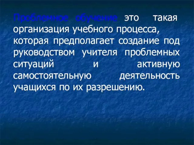 Проблемное обучение это такая организация учебного процесса, которая предполагает создание под руководством