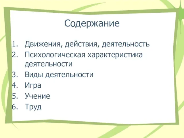 Содержание Движения, действия, деятельность Психологическая характеристика деятельности Виды деятельности Игра Учение Труд