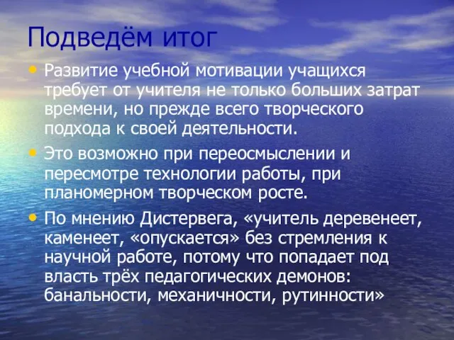 Подведём итог Развитие учебной мотивации учащихся требует от учителя не только больших