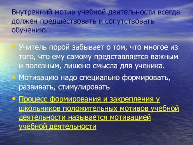 Внутренний мотив учебной деятельности всегда должен предшествовать и сопутствовать обучению. Учитель порой